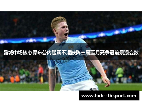 曼城中场核心德布劳内腿筋不适缺阵三周蓝月亮争冠前景添变数 曼城中场核心德布劳内腿筋不适缺阵三周蓝月亮争冠前景添变数