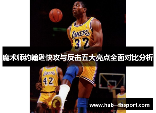 魔术师约翰逊快攻与反击五大亮点全面对比分析