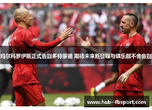 玛尔科罗伊斯正式告别多特蒙德 期待未来新征程与俱乐部不舍告别 玛尔科罗伊斯正式告别多特蒙德 期待未来新征程与俱乐部不舍告别