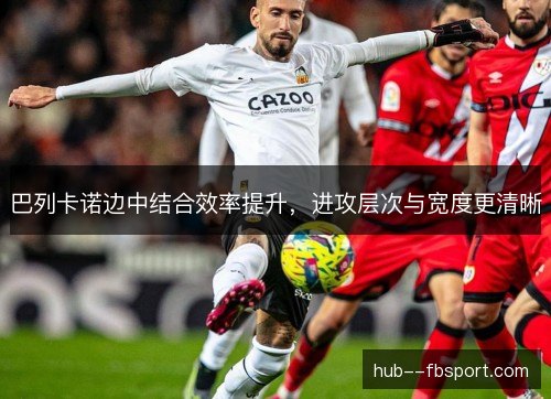 巴列卡诺边中结合效率提升，进攻层次与宽度更清晰